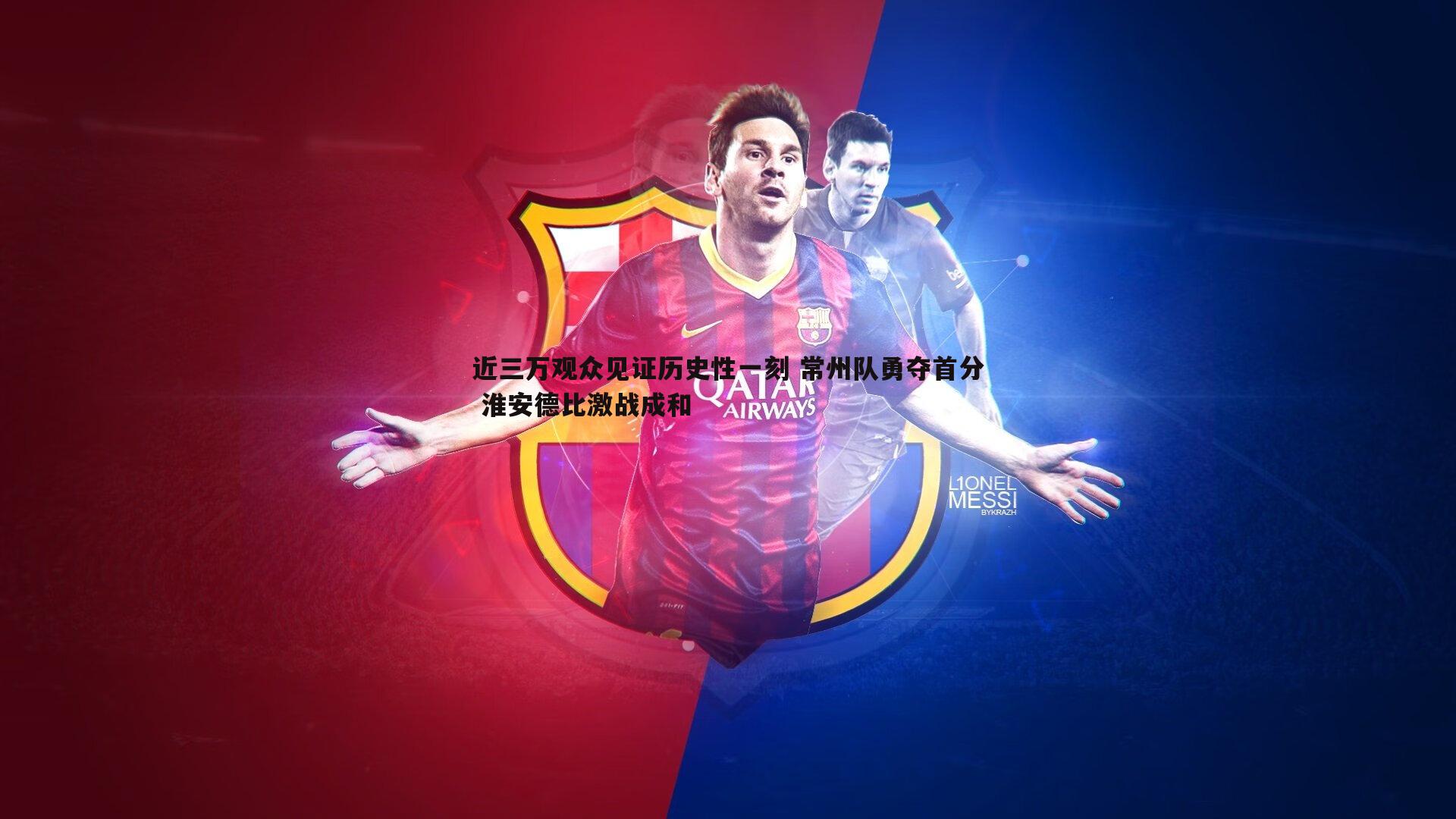 优游国际-近三万观众见证历史性一刻 常州队勇夺首分 淮安德比激战成和