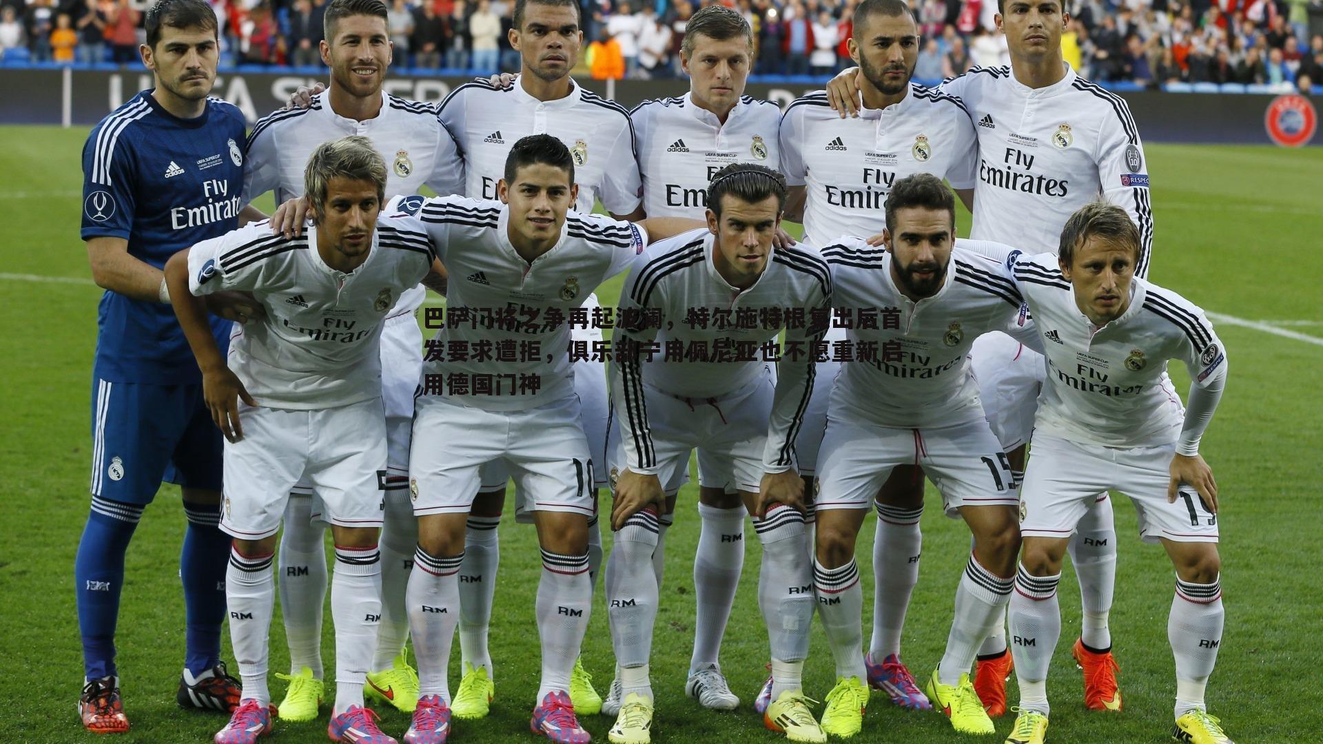 巴萨门将之争再起波澜，特尔施特根复出后首发要求遭拒，俱乐部宁用佩尼亚也不愿重新启用德国门神