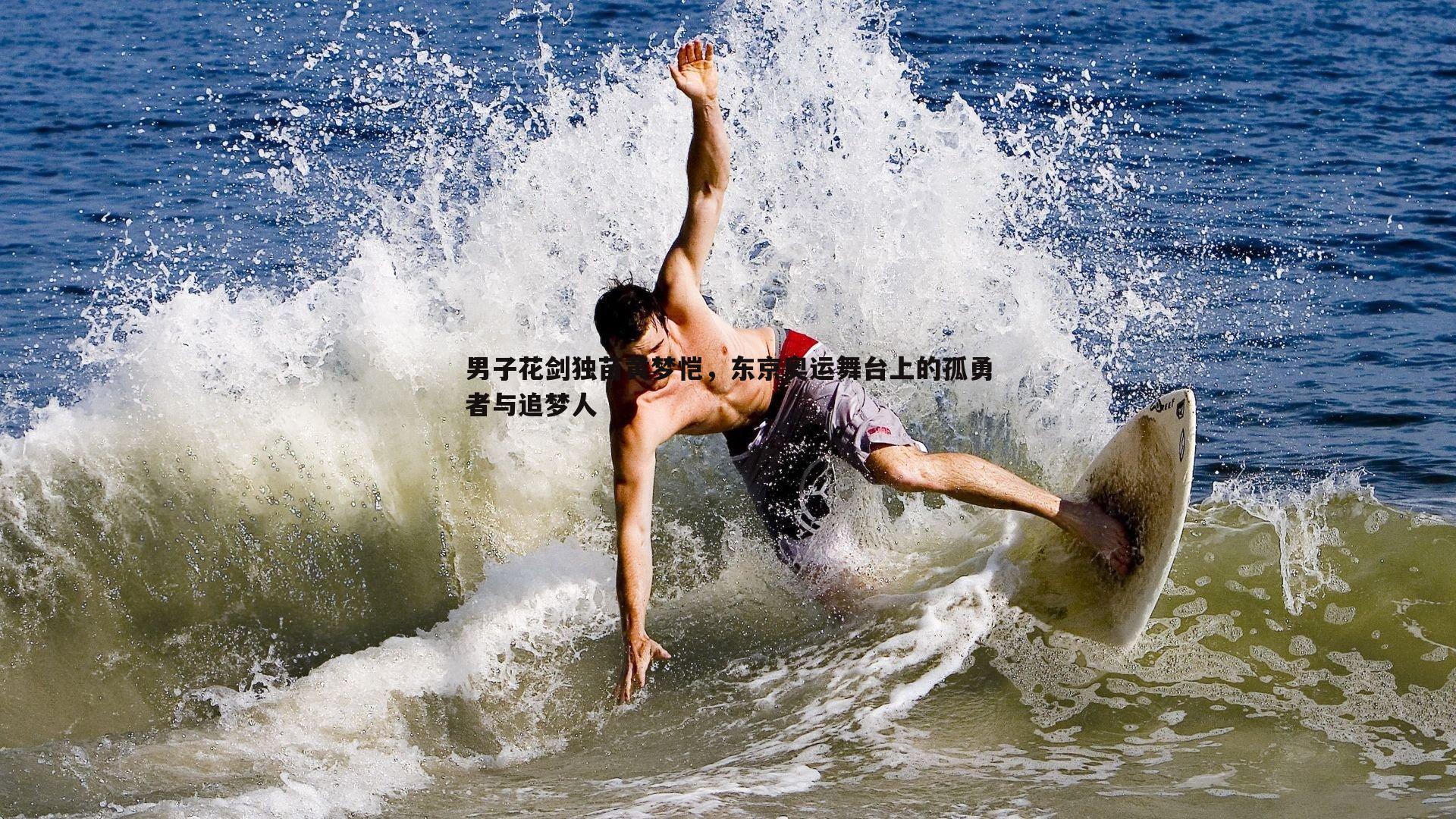 男子花剑独苗黄梦恺,东京奥运舞台上的孤勇者与追梦人